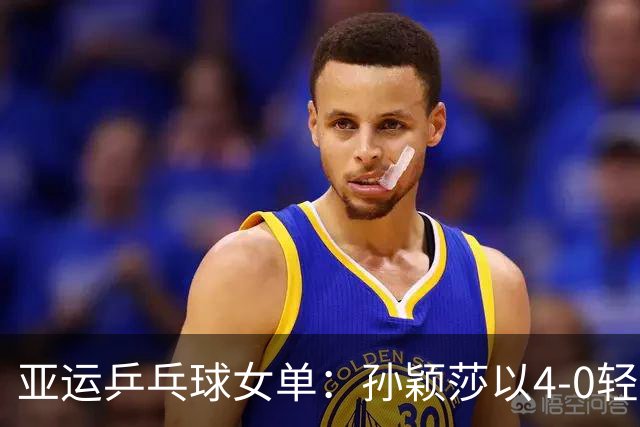 亚运乒乓球女单：孙颖莎以4-0轻取对手挺进八强