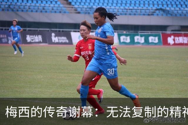 梅西的传奇谢幕：无法复制的精神遗产